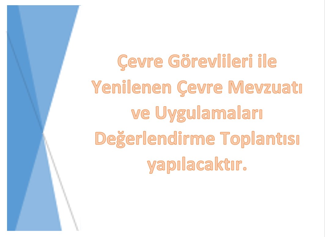 Çevre Görevlileri ile Yenilenen Çevre Mevzuatı ve Uygulamaları Değerlendirme Toplantısı yapılacaktır.