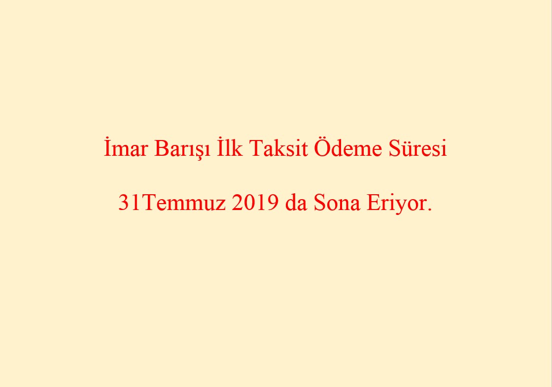 İmar Barışı İlk Taksit Ödeme Süresi 31 Temmuz 2019 da Sona Eriyor.