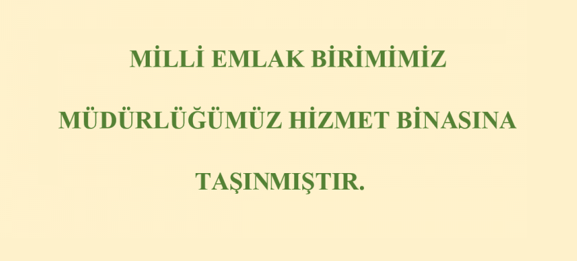 MİLLİ EMLAK BİRİMİMİZ   MÜDÜRLÜĞÜMÜZ HİZMET BİNASINA   TAŞINMIŞTIR.