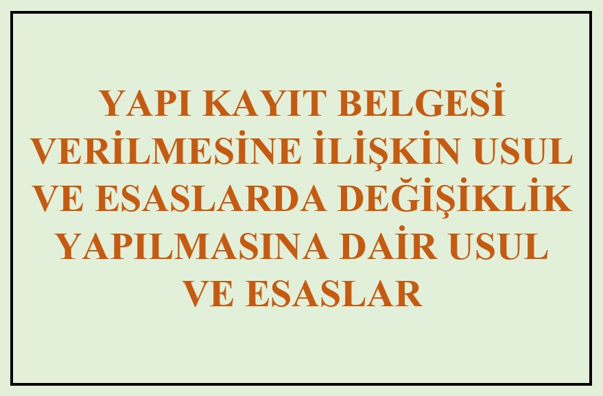 YAPI KAYIT BELGESİ VERİLMESİNE İLİŞKİN USUL VE ESASLARDA DEĞİŞİKLİK YAPILMASINA DAİR USUL VE ESASLAR