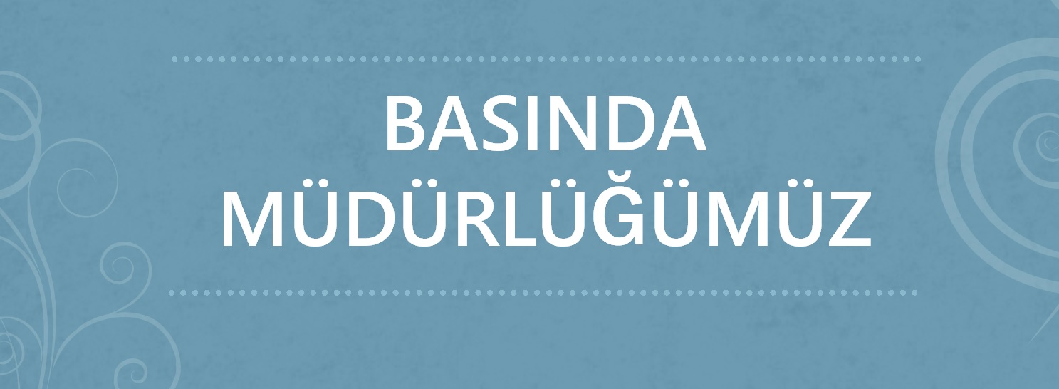 BASINDA MÜDÜRLÜĞÜMÜZ