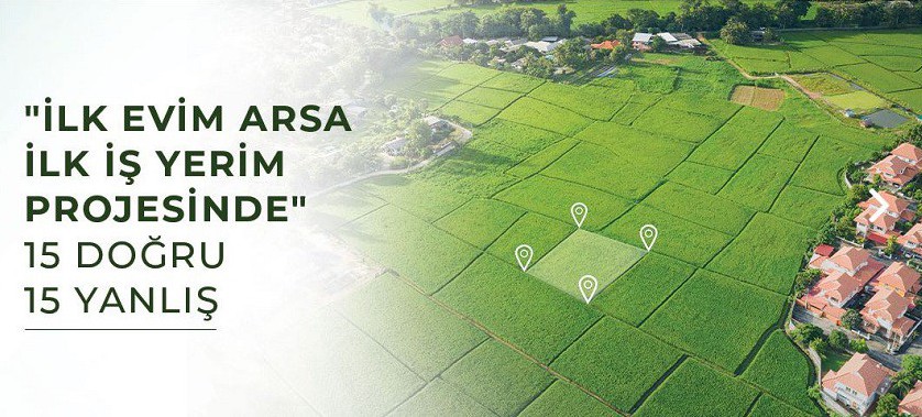 İLK EVİM ARSA İLK İŞ YERİM PROJESİNDE 