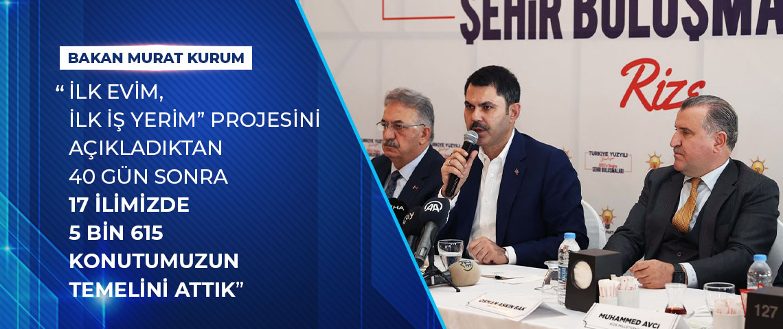 BAKAN KURUM: “İLK EVİM, İL İŞ YERİM” PROJESİNİ AÇIKLADIKTAN 40 GÜN SONRA 17 İLİMİZDE 5 BİN 615 KONUTUMUZUN TEMELİNİ ATTIK”