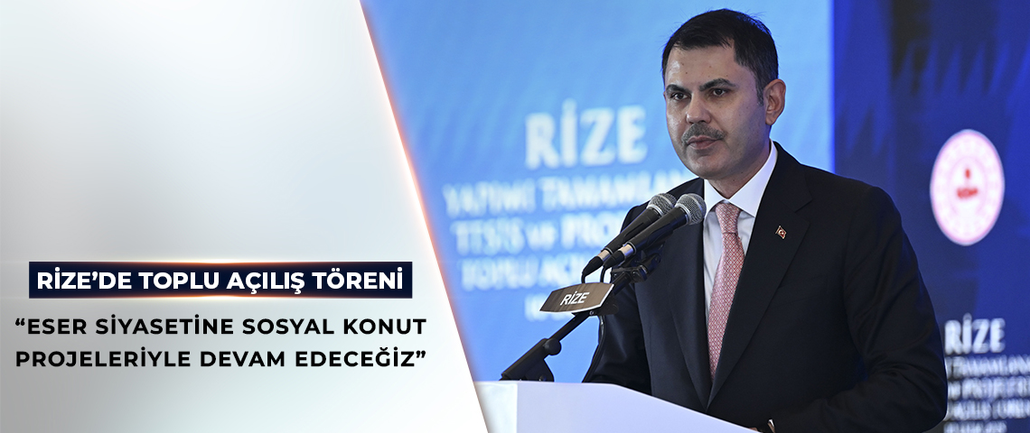 BAKAN KURUM RİZE’DE TOPLU AÇILIŞ TÖRENİNDE KONUŞTU