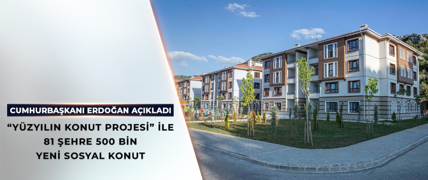 CUMHURBAŞKANI ERDOĞAN’DAN, “YÜZYILIN KONUT PROJESİ” MÜJDESİ