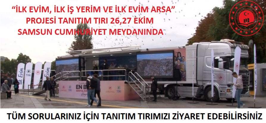 'İLK EVİM, İLK İŞ YERİM, İLK EVİM ARSA' PROJESİNİN TANITIM TIRI 26/27 EKİM SAMSUN CUMHURİYET MEYDANINDA