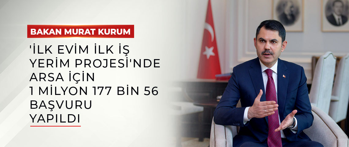 BAKAN KURUM: “İLK EVİM İLK İŞ YERİM PROJESİ'NDE ARSA İÇİN 1 MİLYON 177 BİN 56 BAŞVURU YAPILDI”