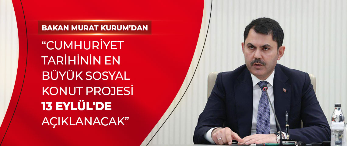 CUMHURİYET TARİHİNİN EN BÜYÜK SOSYAL KONUT PROJESİ 13 EYLÜL'DE AÇIKLANACAK