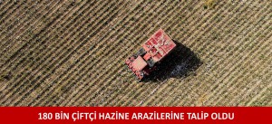 180 BİN ÇİFTÇİ HAZİNE ARAZİLERİNE TALİP OLDU