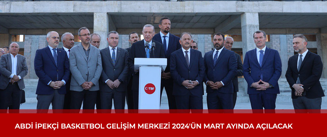 ABDİ İPEKÇİ BASKETBOL GELİŞİM MERKEZİ 2024'ÜN MART AYINDA AÇILACAK