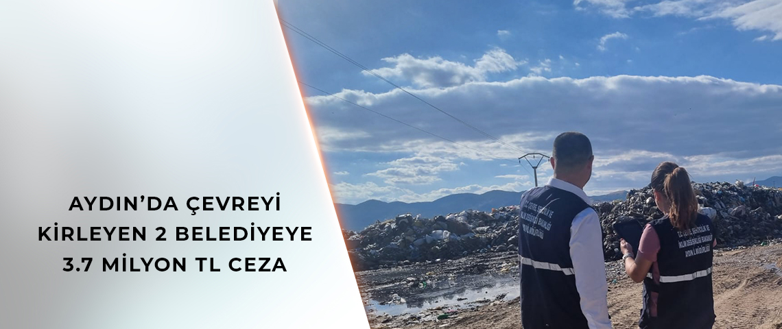 AÇIK ALANA ÇÖP DÖKEN BELEDİYELERE ÇEVRE CEZASI