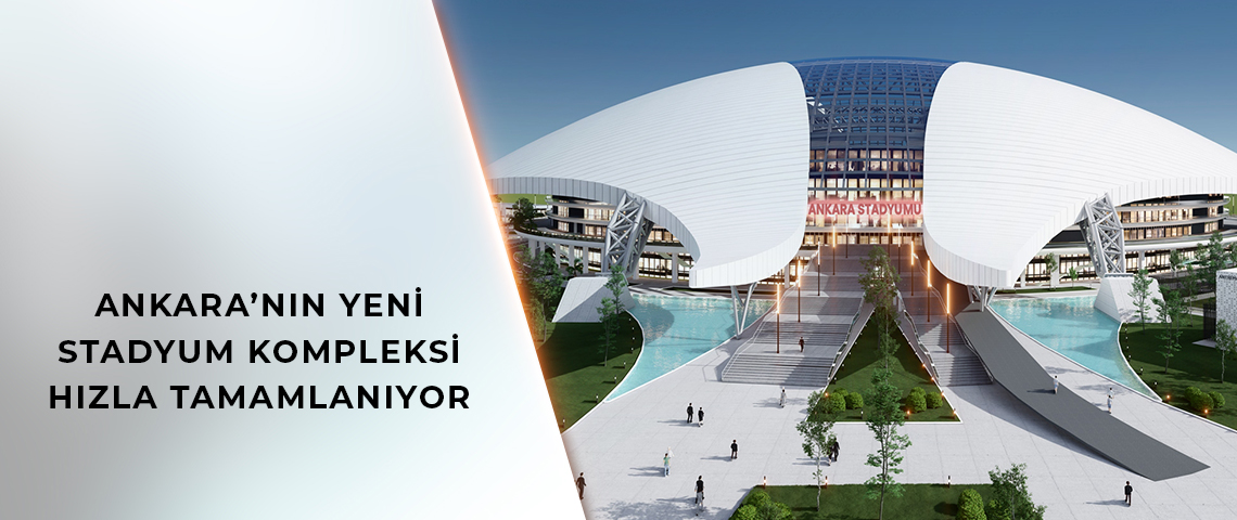 ANKARA’NIN YENİ STADYUM KOMPLEKSİ HIZLA TAMAMLANIYOR DÜNYANIN EN UZUN ÇELİK ÇATI AÇIKLIĞINA  SAHİP 3’ÜNCÜ STADYUMU OLACAK