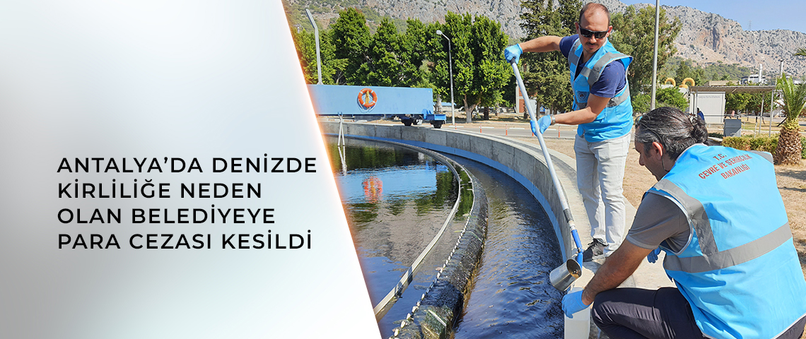 ANTALYA’DA DENİZDE KİRLİLİĞE NEDEN OLAN BELEDİYEYE PARA CEZASI KESİLDİ