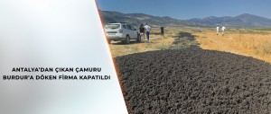 ANTALYA’DA BELEDİYENİN ARITMA TESİSİNDEN ÇIKAN ÇAMURU BURDUR’A DÖKEN FİRMAYA CEZA