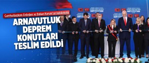 ARNAVUTLUK DEPREM KONUTLARI TESLİM EDİLDİ