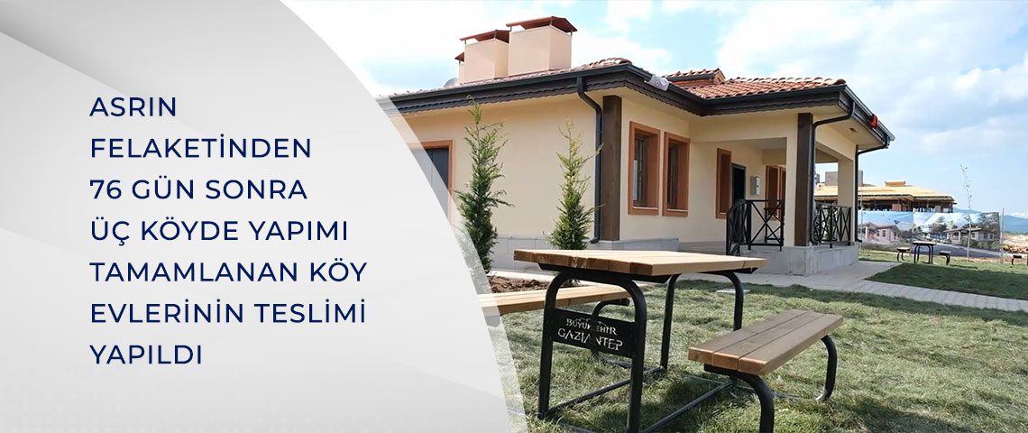 ASRIN FELAKETİNDEN 76 GÜN SONRA ÜÇ KÖYDE YAPIMI TAMAMLANAN KÖY EVLERİNİN TESLİMİ YAPILD