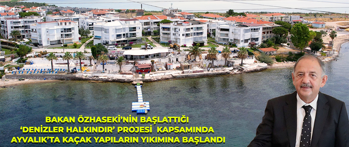 AYVALIK SAHİLLERİNDE KAÇAK YAPILARIN YIKIMI BAŞLADI