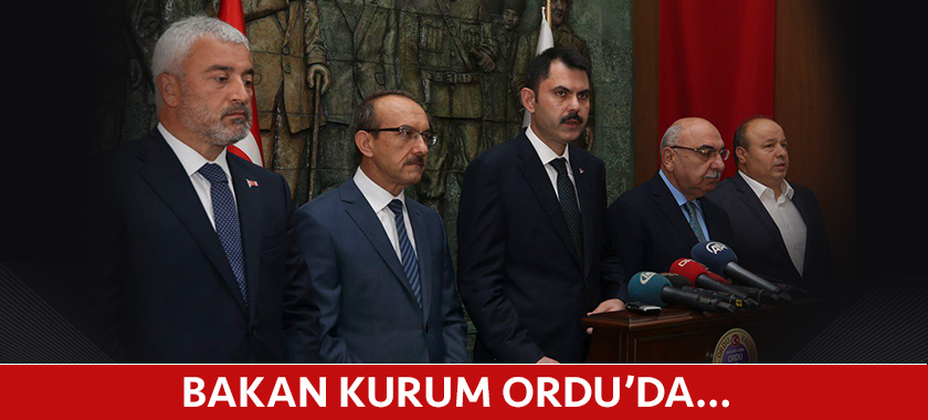 BAKAN KURUM ORDU’DA…