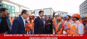 BAKAN KURUM: “BURSA’DAKİ DÖNÜŞÜMÜ BAŞARILI BİR ŞEKİLDE GERÇEKLEŞTİRECEĞİZ”