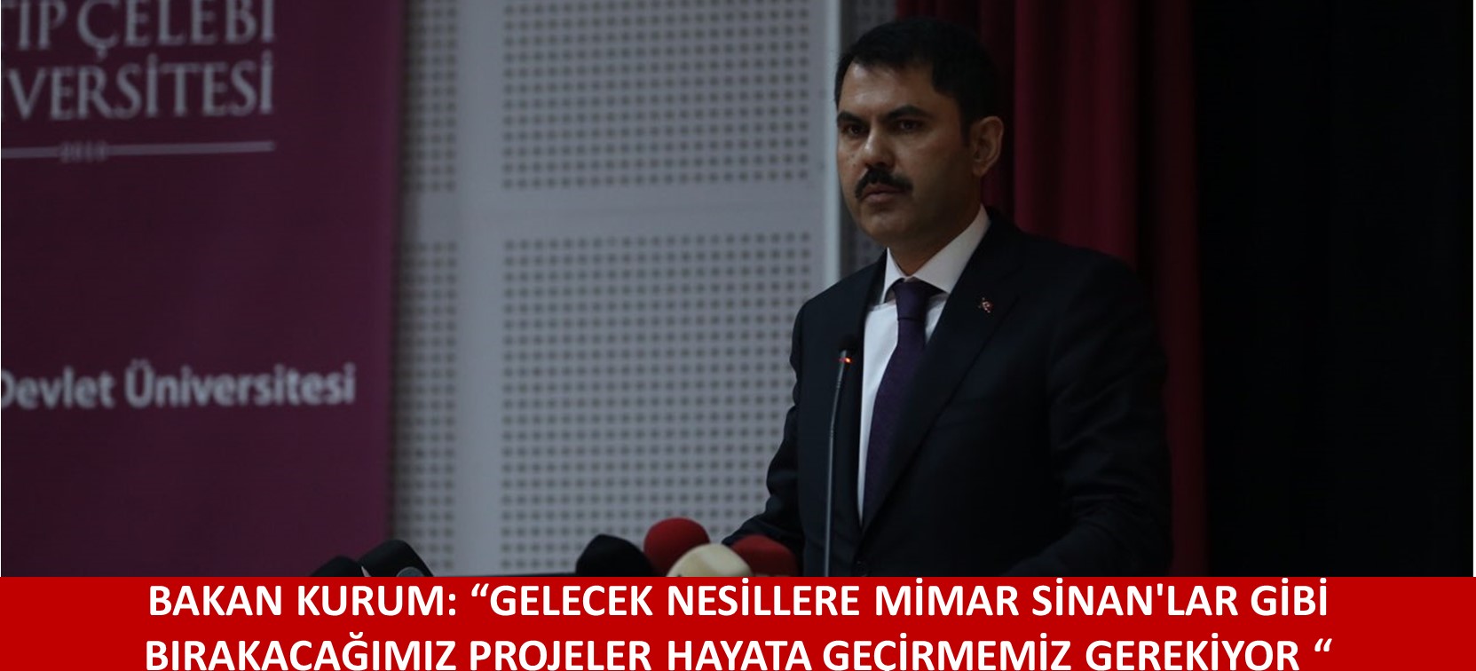 BAKAN KURUM;  “GELECEK NESİLLERE MİMAR SİNAN'LAR GİBİ BIRAKACAĞIMIZ PROJELER HAYATA GEÇİRMEMİZ GEREKİYOR “