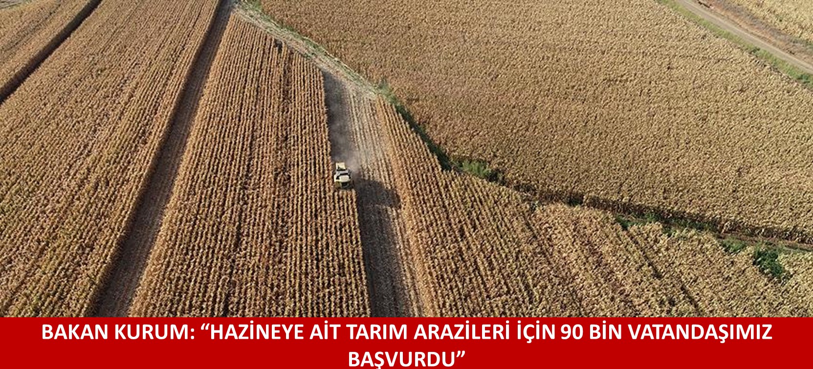 BAKAN KURUM; “HAZİNEYE AİT TARIM ARAZİLERİ İÇİN 90 BİN VATANDAŞIMIZ BAŞVURDU”