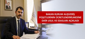 BAKAN KURUM ALIŞVERİŞ POŞETLERİNİN ÜCRETLENDİRİLMESİNE DAİR USUL VE ESASLARI AÇIKLADI