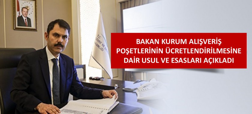 BAKAN KURUM ALIŞVERİŞ POŞETLERİNİN ÜCRETLENDİRİLMESİNE DAİR USUL VE ESASLARI AÇIKLADI