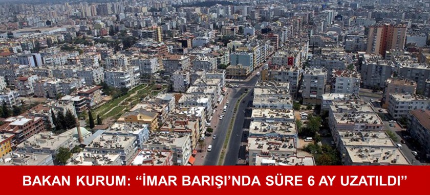 BAKAN KURUM: “İMAR BARIŞI’NDA SÜRE 6 AY UZATILDI”