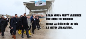 BAKAN KURUM FRİGYA VADİSİ’NDE İNCELEMELERDE BULUNDU