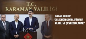 BAKAN KURUM: “GELECEĞİN ŞEHİRLERİ DAHA PLANLI VE ÇEVRECİ OLACAK”