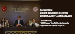 BAKAN KURUM ANKARA BÜYÜKŞEHİR BELEDİYESİ ÇOCUK MECLİSİ ÜYELERİNİ KABUL ETTİ