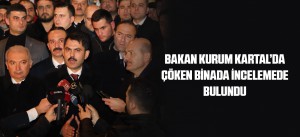 BAKAN KURUM KARTAL’DA ÇÖKEN BİNADA İNCELEMEDE BULUNDU