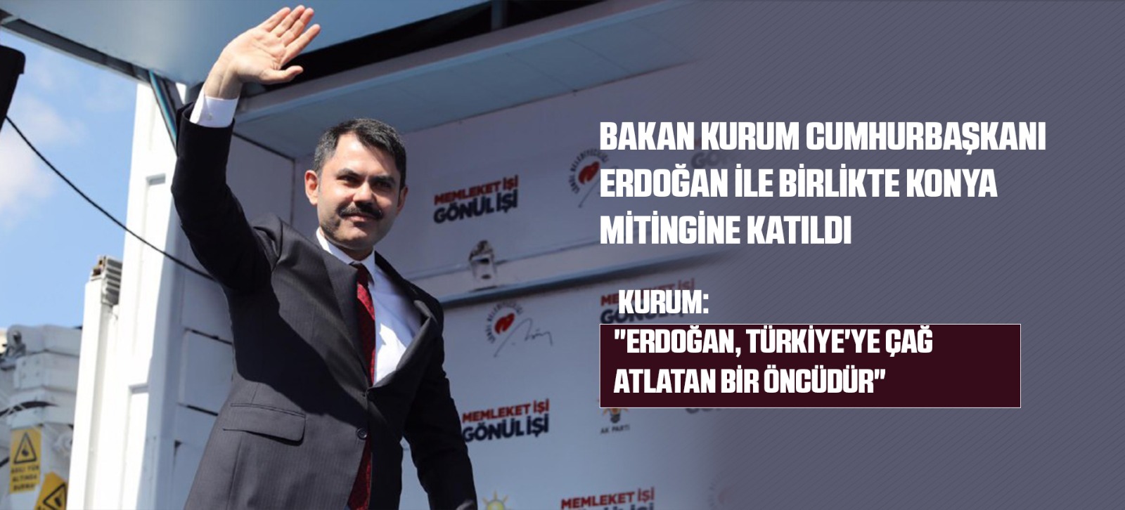 BAKAN KURUM CUMHURBAŞKANI ERDOĞAN İLE BİRLİKTE KONYA MİTİNGİNE KATILDI