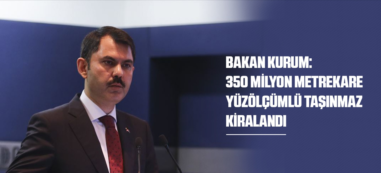 BAKAN KURUM: 350 MİLYON METREKARE YÜZÖLÇÜMLÜ TAŞINMAZ KİRALANDI