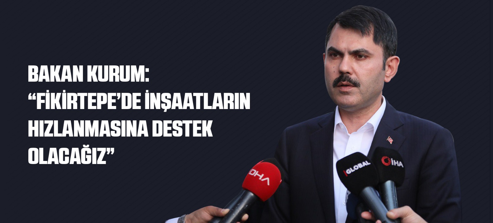 BAKAN KURUM: “FİKİRTEPE’DE İNŞAATLARIN HIZLANMASINA DESTEK OLACAĞIZ”