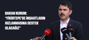 BAKAN KURUM: “FİKİRTEPE’DE İNŞAATLARIN HIZLANMASINA DESTEK OLACAĞIZ”