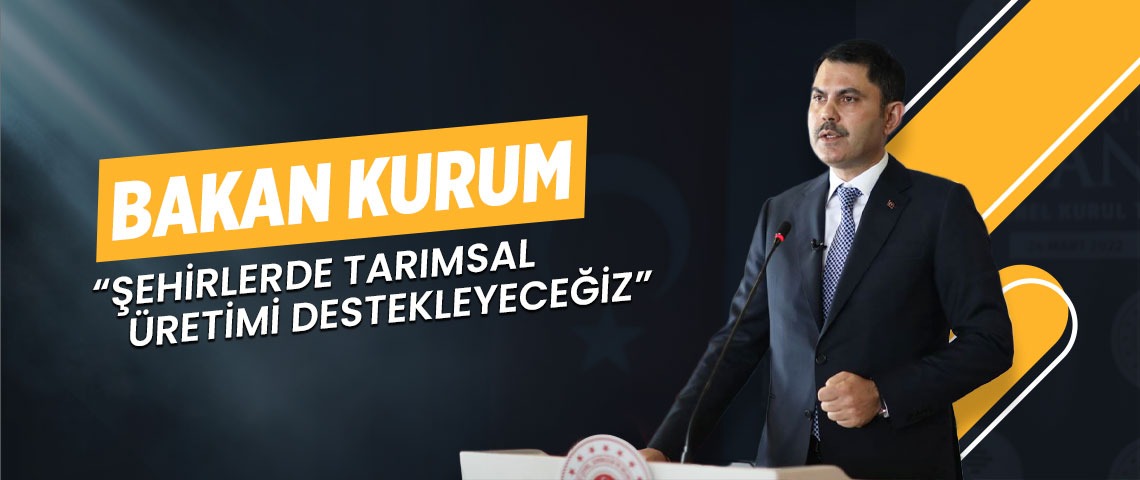 BAKAN KURUM: ŞEHİRLERDE TARIMSAL ÜRETİMİ DESTEKLEYECEĞİZ