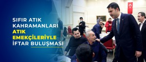 BAKAN MURAT KURUM, ATIK TOPLAYICILARI İLE İFTARDA BİR ARAYA GELDİ