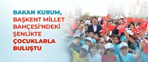 BAKAN KURUM, BAŞKENT MİLLET BAHÇESİ'NDEKİ ŞENLİKTE ÇOCUKLARLA BULUŞTU
