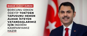 BAKAN KURUM:  “BORCUNU ERKEN ÖDEYİP TOKİ’DEN TAPUSUNU HEMEN ALMAK İSTEYEN VATANDAŞLARIMIZ İÇİN İNDİRİM KAMPANYAMIZ HAZIR”