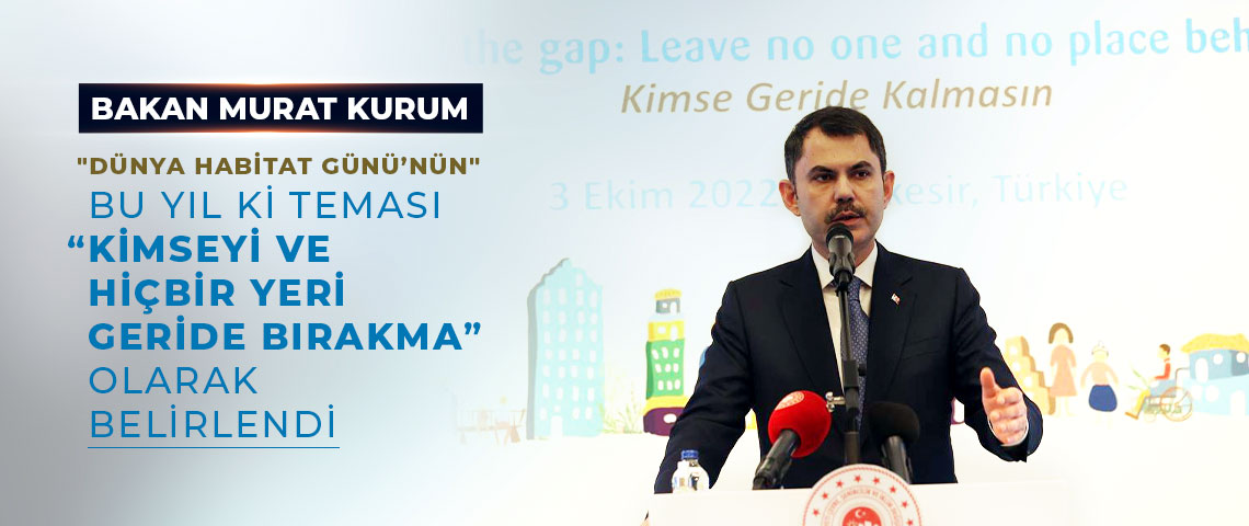 BAKAN KURUM: “DÜNYA HABİTAT GÜNÜ’NÜN BU YIL Kİ TEMASI “KİMSEYİ VE HİÇBİR YERİ GERİDE BIRAKMA” OLARAK BELİRLENDİ”