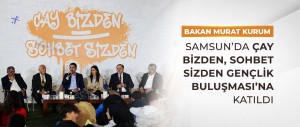 BAKAN KURUM, SAMSUN’DA ÇAY BİZDEN, SOHBET SİZDEN GENÇLİK BULUŞMASI’NA KATILDI