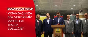 BAKAN KURUM: “VATANDAŞIMIZA SÖZ VERDİĞİMİZ PROJELERİ TESLİM EDECEĞİZ”