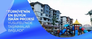 TÜRKİYE’NİN EN BÜYÜK İSKÂN PROJESİ YUSUFELİ’NDE TAŞINMALAR BAŞLADI