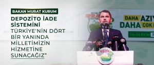 BAKAN KURUM: “DEPOZİTO İADE SİSTEMİNİ TÜRKİYE'NİN DÖRT BİR YANINDA MİLLETİMİZİN HİZMETİNE SUNACAĞIZ”