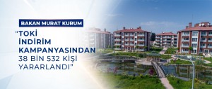 BAKAN KURUM : “TOKİ İNDİRİM KAMPANYASINDAN 38 BİN 532 KİŞİ YARARLANDI”