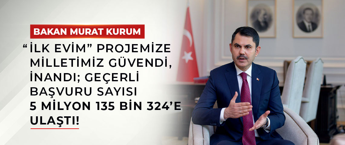 BAKAN KURUM: “İLK EVİM” PROJEMİZE MİLLETİMİZ GÜVENDİ, İNANDI; GEÇERLİ BAŞVURU SAYISI 5 MİLYON 135 BİN 324’E ULAŞTI!