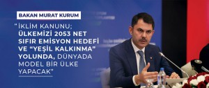 BAKAN KURUM: “İKLİM KANUNU ÜLKEMİZİ DÜNYADA MODEL BİR ÜLKE YAPACAK”