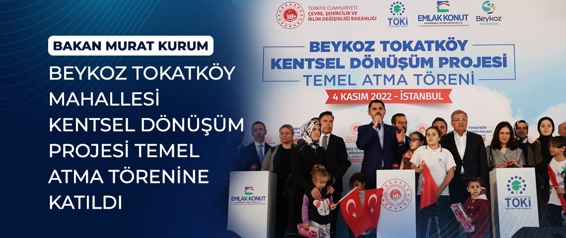 BAKAN KURUM BEYKOZ TOKATKÖY MAHALLESİ KENTSEL DÖNÜŞÜM PROJESİ TEMEL ATMA TÖRENİNE KATILDI