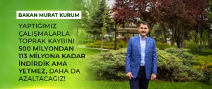 BAKAN KURUM: “YAPTIĞIMIZ ÇALIŞMALARLA TOPRAK KAYBINI 500 MİLYONDAN 113 MİLYONA KADAR İNDİRDİK AMA YETMEZ, DAHA DA AZALTACAĞIZ”